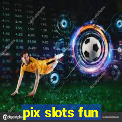 pix slots fun